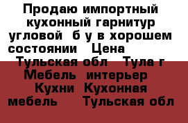 Продаю импортный кухонный гарнитур(угловой) б/у в хорошем состоянии › Цена ­ 14 000 - Тульская обл., Тула г. Мебель, интерьер » Кухни. Кухонная мебель   . Тульская обл.